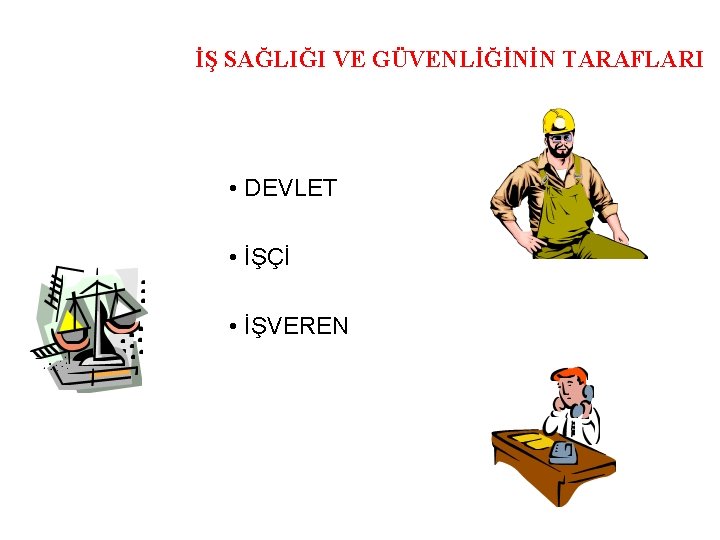 İŞ SAĞLIĞI VE GÜVENLİĞİNİN TARAFLARI • DEVLET • İŞÇİ • İŞVEREN 