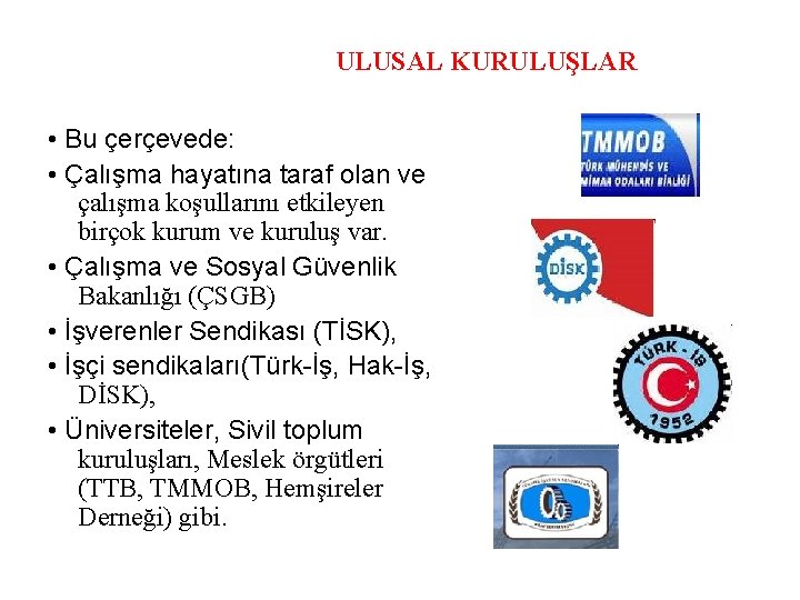 ULUSAL KURULUŞLAR • Bu çerçevede: • Çalışma hayatına taraf olan ve çalışma koşullarını etkileyen