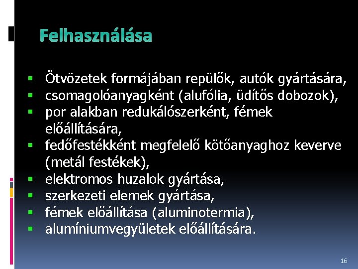 Felhasználása Ötvözetek formájában repülők, autók gyártására, csomagolóanyagként (alufólia, üdítős dobozok), por alakban redukálószerként, fémek