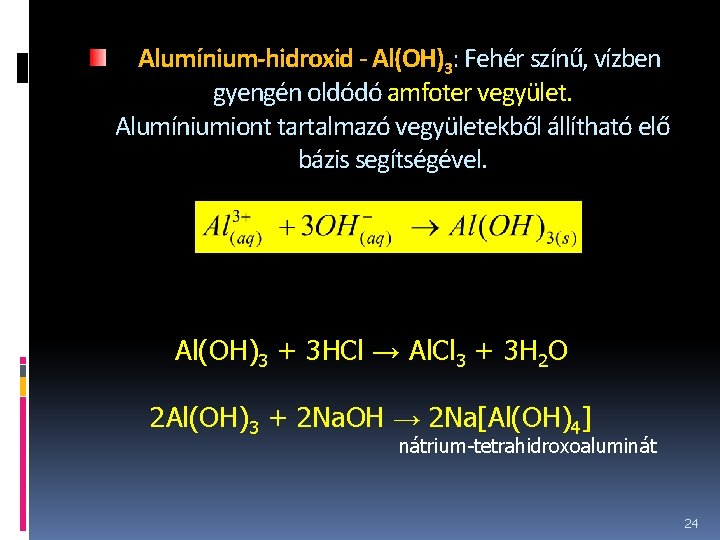 Alumínium-hidroxid - Al(OH)3: Fehér színű, vízben gyengén oldódó amfoter vegyület. Alumíniumiont tartalmazó vegyületekből állítható