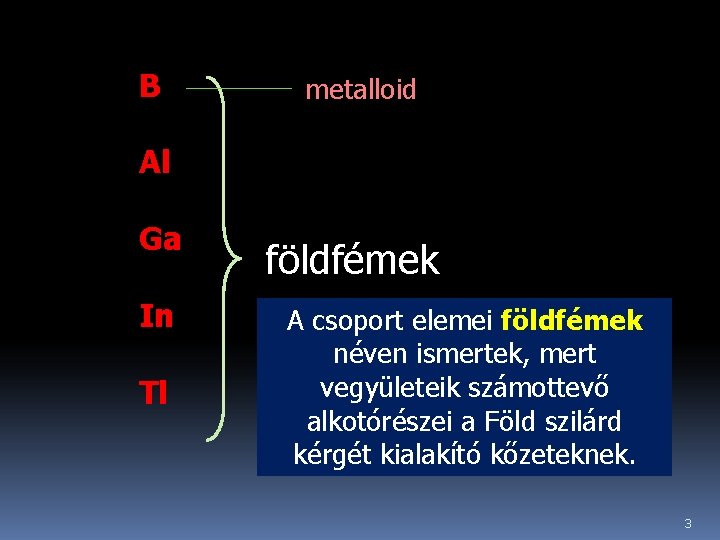 B metalloid Al Ga In Tl földfémek A csoport elemei földfémek néven ismertek, mert