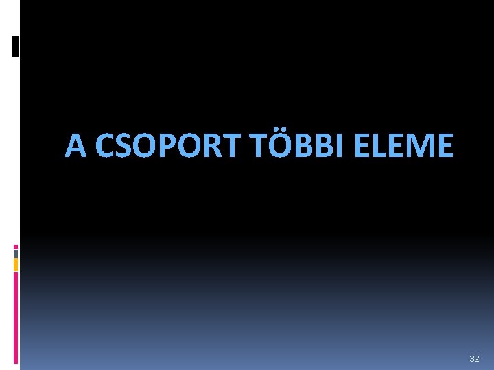 A CSOPORT TÖBBI ELEME 32 