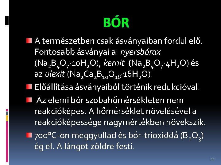 BÓR A természetben csak ásványaiban fordul elő. Fontosabb ásványai a: nyersbórax (Na 2 B