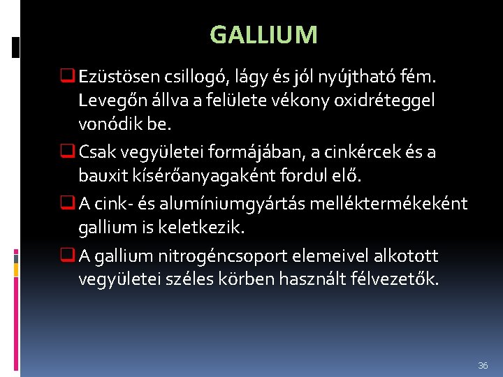 GALLIUM q Ezüstösen csillogó, lágy és jól nyújtható fém. Levegőn állva a felülete vékony