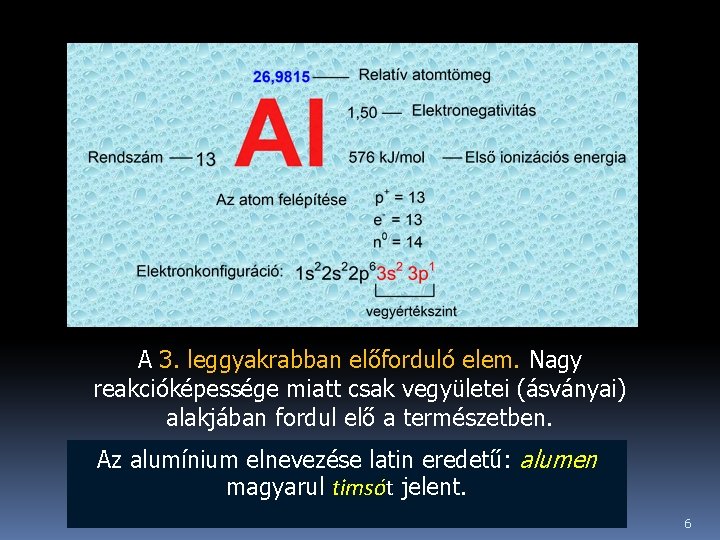 A 3. leggyakrabban előforduló elem. Nagy reakcióképessége miatt csak vegyületei (ásványai) alakjában fordul elő