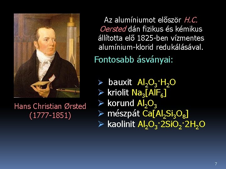 Az alumíniumot először H. C. Oersted dán fizikus és kémikus állította elő 1825 -ben