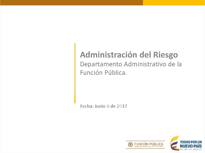 Administración del Riesgo Departamento Administrativo de la Función Pública. Fecha: Junio 9 de 2017 Administración del Riesgo Departamento Administrativo de la Función Pública. Fecha: Junio 9 de 2017