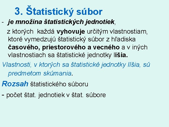 3. Štatistický súbor - je množina štatistických jednotiek, z ktorých každá vyhovuje určitým vlastnostiam,