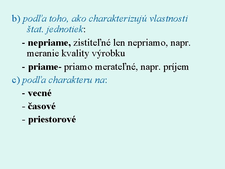 b) podľa toho, ako charakterizujú vlastnosti štat. jednotiek: - nepriame, zistiteľné len nepriamo, napr.