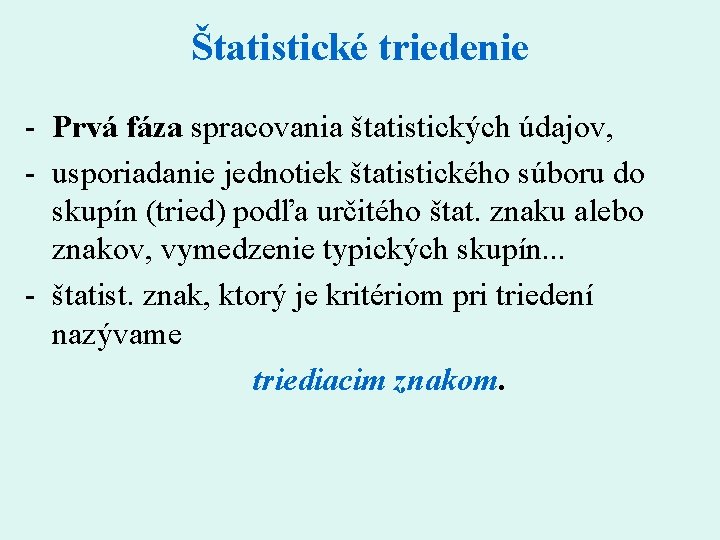 Štatistické triedenie - Prvá fáza spracovania štatistických údajov, - usporiadanie jednotiek štatistického súboru do