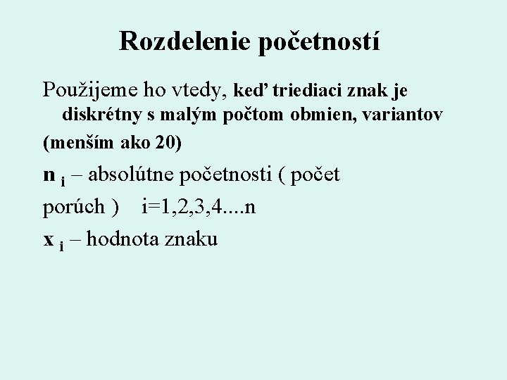 Rozdelenie početností Použijeme ho vtedy, keď triediaci znak je diskrétny s malým počtom obmien,