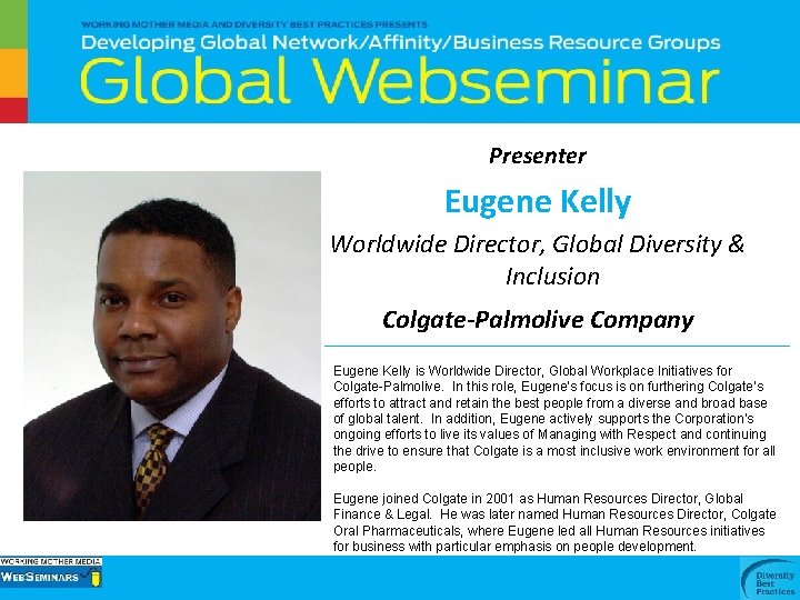 Presenter Eugene Kelly Worldwide Director, Global Diversity & Inclusion Colgate-Palmolive Company Eugene Kelly is