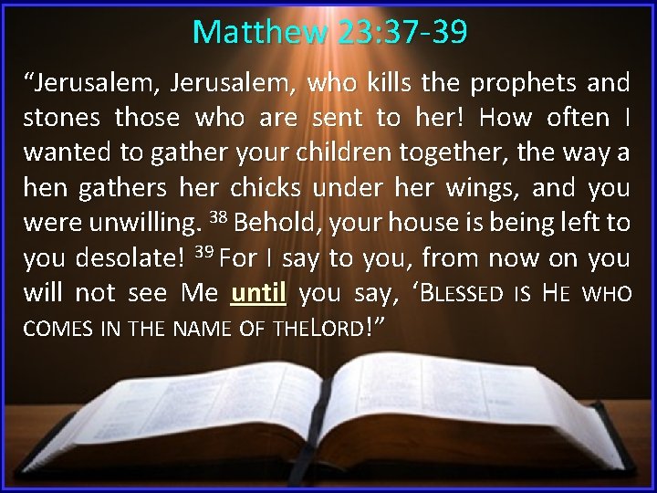 Matthew 23: 37 -39 “Jerusalem, who kills the prophets and stones those who are