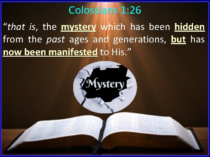 Colossians 1: 26 “that is, the mystery which has been hidden from the past Colossians 1: 26 “that is, the mystery which has been hidden from the past