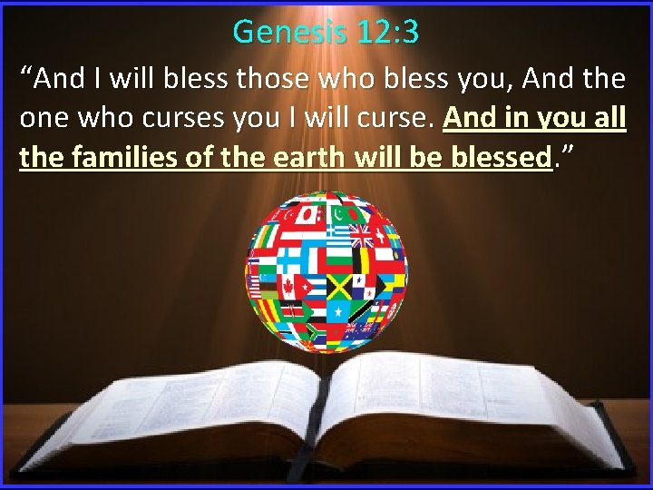 Genesis 12: 3 “And I will bless those who bless you, And the one