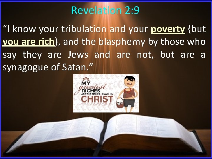 Revelation 2: 9 “I know your tribulation and your poverty (but you are rich),