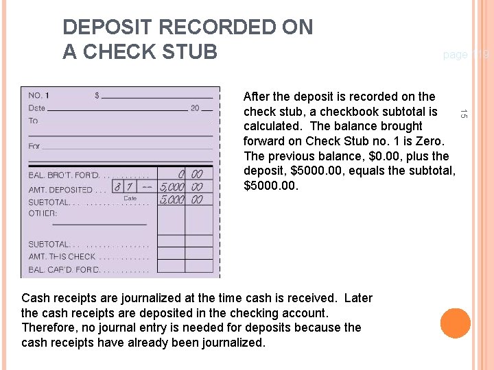 DEPOSIT RECORDED ON A CHECK STUB page 119 Cash receipts are journalized at the
