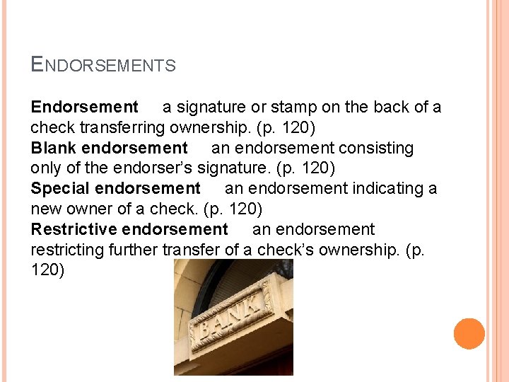 ENDORSEMENTS Endorsement a signature or stamp on the back of a check transferring ownership.