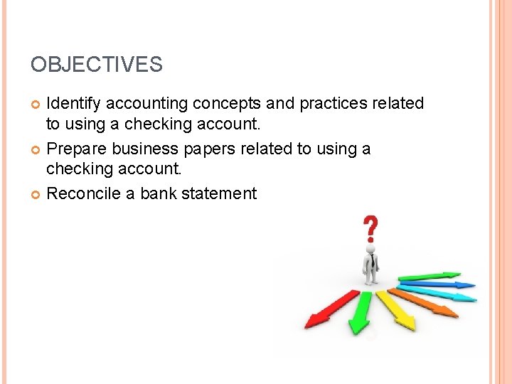 OBJECTIVES Identify accounting concepts and practices related to using a checking account. Prepare business
