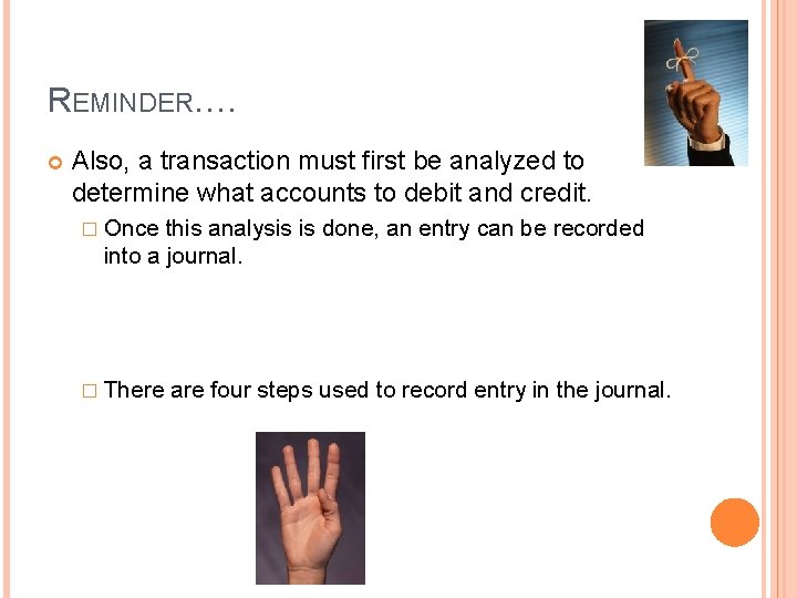 REMINDER…. Also, a transaction must first be analyzed to determine what accounts to debit