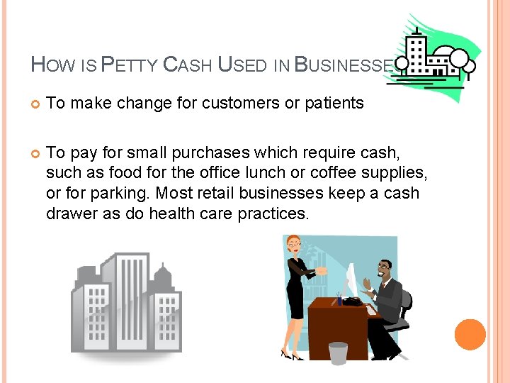 HOW IS PETTY CASH USED IN BUSINESSES? To make change for customers or patients