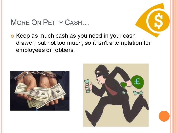 MORE ON PETTY CASH… Keep as much cash as you need in your cash