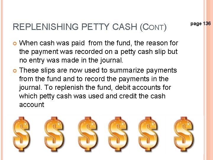 REPLENISHING PETTY CASH (CONT) When cash was paid from the fund, the reason for