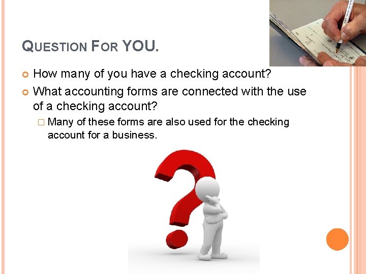 QUESTION FOR YOU. How many of you have a checking account? What accounting forms