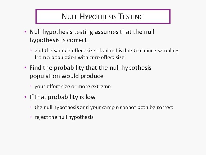 NULL HYPOTHESIS TESTING • Null hypothesis testing assumes that the null hypothesis is correct.