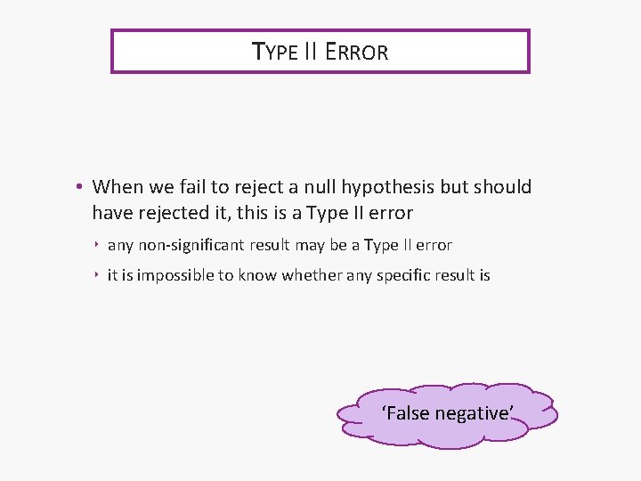 TYPE II ERROR • When we fail to reject a null hypothesis but should