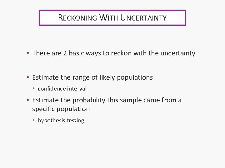 RECKONING WITH UNCERTAINTY • There are 2 basic ways to reckon with the uncertainty