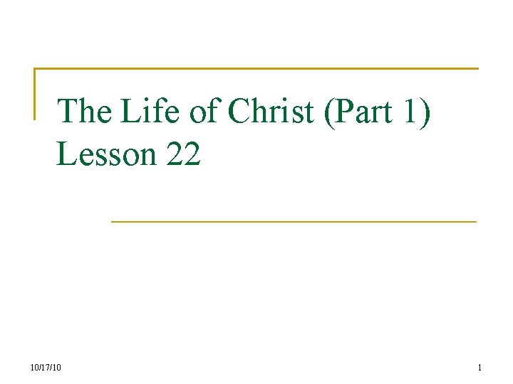 The Life of Christ (Part 1) Lesson 22 10/17/10 1 