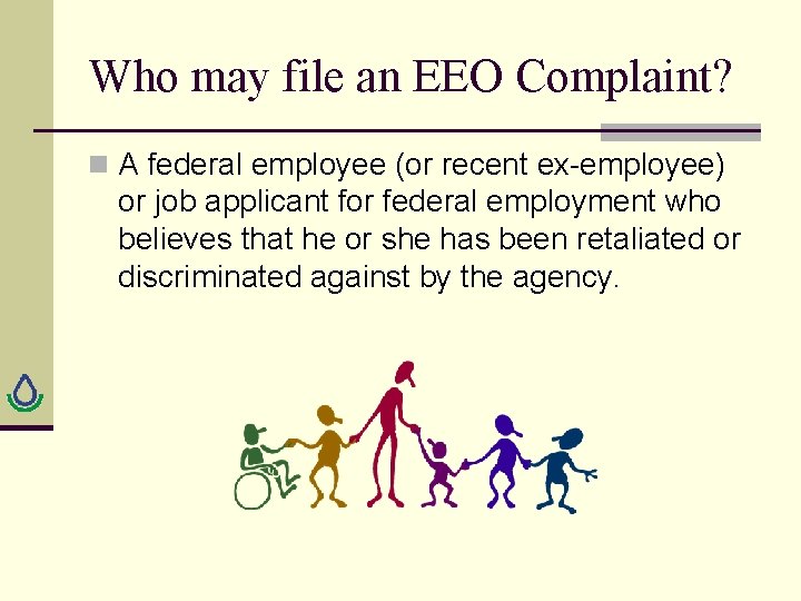 Who may file an EEO Complaint? n A federal employee (or recent ex-employee) or