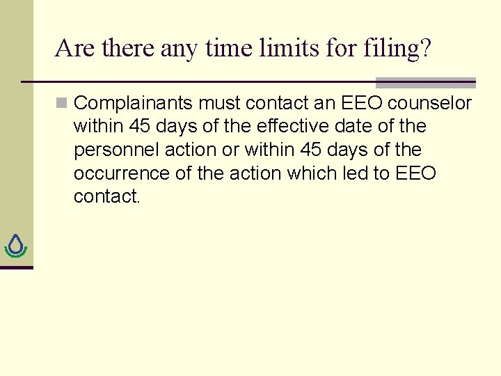 Are there any time limits for filing? n Complainants must contact an EEO counselor