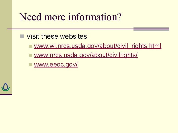Need more information? n Visit these websites: n www. wi. nrcs. usda. gov/about/civil_rights. html