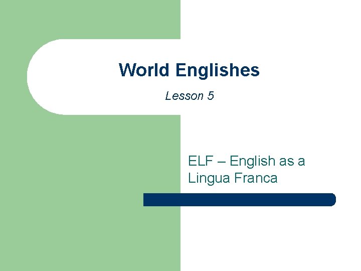 World Englishes Lesson 5 ELF – English as a Lingua Franca 