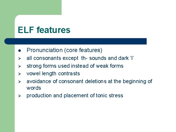 ELF features l Pronunciation (core features) Ø all consonants except th- sounds and dark