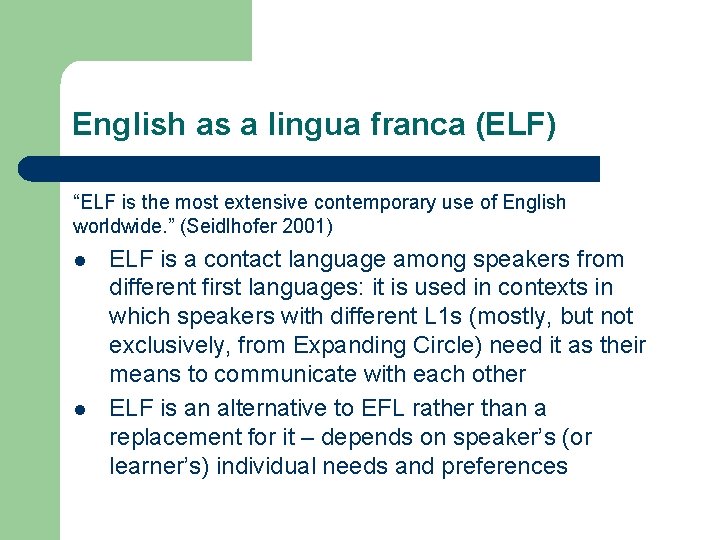 English as a lingua franca (ELF) “ELF is the most extensive contemporary use of