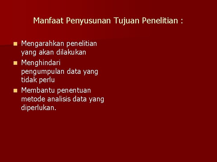 Manfaat Penyusunan Tujuan Penelitian : Mengarahkan penelitian yang akan dilakukan n Menghindari pengumpulan data