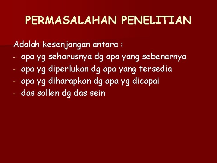 PERMASALAHAN PENELITIAN Adalah kesenjangan antara : - apa yg seharusnya dg apa yang sebenarnya