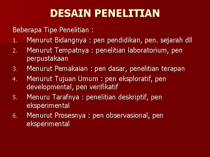 DESAIN PENELITIAN Beberapa Tipe Penelitian : 1. Menurut Bidangnya : pendidikan, pen. sejarah dll