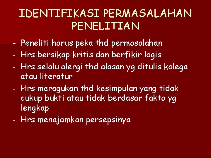 IDENTIFIKASI PERMASALAHAN PENELITIAN - Peneliti harus peka thd permasalahan - Hrs bersikap kritis dan