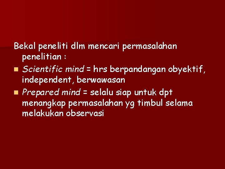 Bekal peneliti dlm mencari permasalahan penelitian : n Scientific mind = hrs berpandangan obyektif,