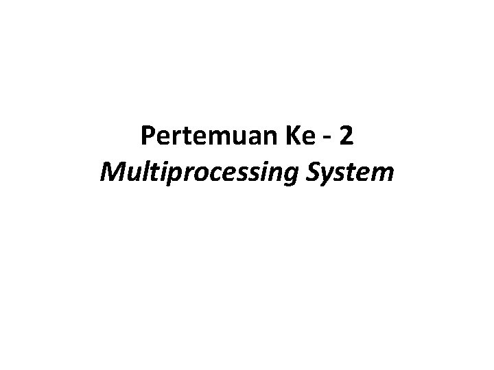 Pertemuan Ke - 2 Multiprocessing System Pertemuan Ke - 2 Multiprocessing System
