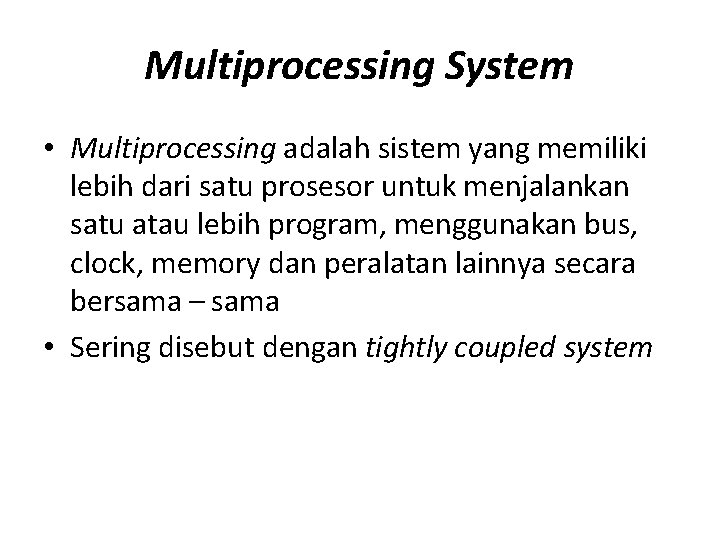 Multiprocessing System • Multiprocessing adalah sistem yang memiliki lebih dari satu prosesor untuk menjalankan Multiprocessing System • Multiprocessing adalah sistem yang memiliki lebih dari satu prosesor untuk menjalankan