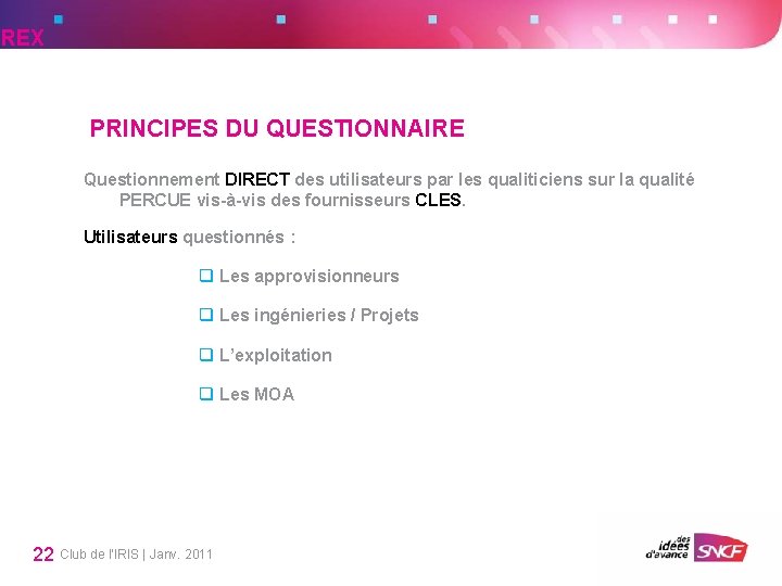 REX PRINCIPES DU QUESTIONNAIRE Questionnement DIRECT des utilisateurs par les qualiticiens sur la qualité REX PRINCIPES DU QUESTIONNAIRE Questionnement DIRECT des utilisateurs par les qualiticiens sur la qualité