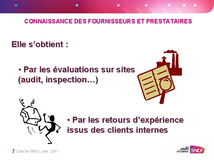 CONNAISSANCE DES FOURNISSEURS ET PRESTATAIRES Elle s’obtient : • Par les évaluations sur sites CONNAISSANCE DES FOURNISSEURS ET PRESTATAIRES Elle s’obtient : • Par les évaluations sur sites