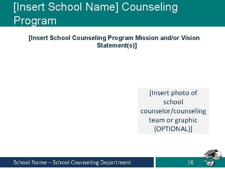 [Insert School Name] Counseling Program [Insert School Counseling Program Mission and/or Vision Statement(s)] [Insert