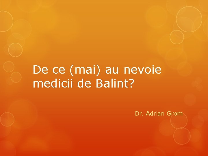 De ce (mai) au nevoie medicii de Balint? Dr. Adrian Grom 