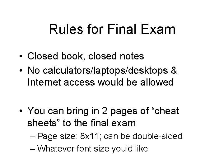 Rules for Final Exam • Closed book, closed notes • No calculators/laptops/desktops & Internet